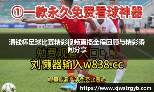 清钱杯足球比赛精彩视频直播全程回顾与精彩瞬间分享